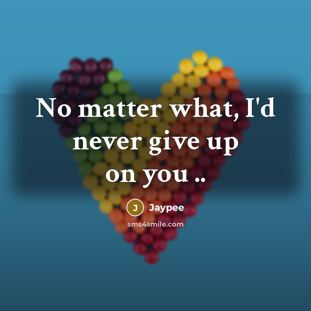“No matter what, I'd never give up on you ..…” quote by Jaypee