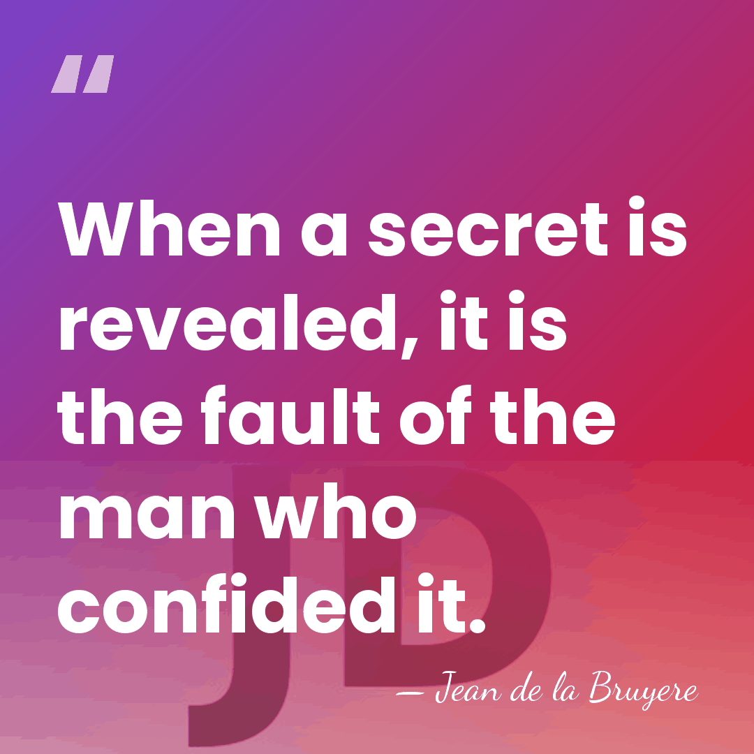 When a secret is revealed, it is the fault of the man&hellip; - Jean de la Bruyere