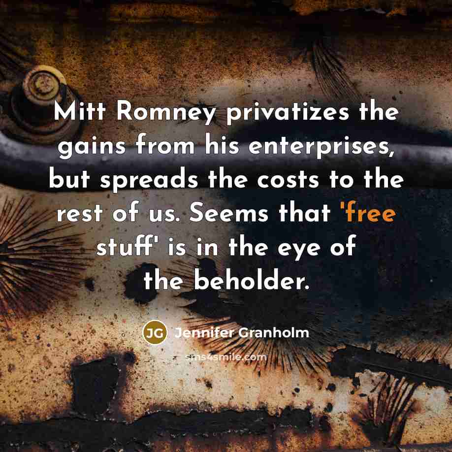 “Mitt Romney privatizes the gains from his enterprises, but spreads…” quote by Jennifer Granholm
