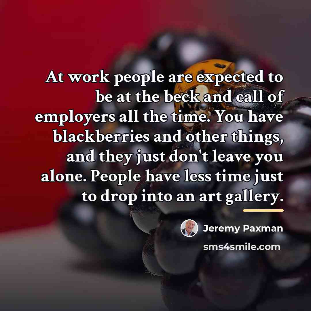 “At work people are expected to be at the beck…” quote by Jeremy Paxman