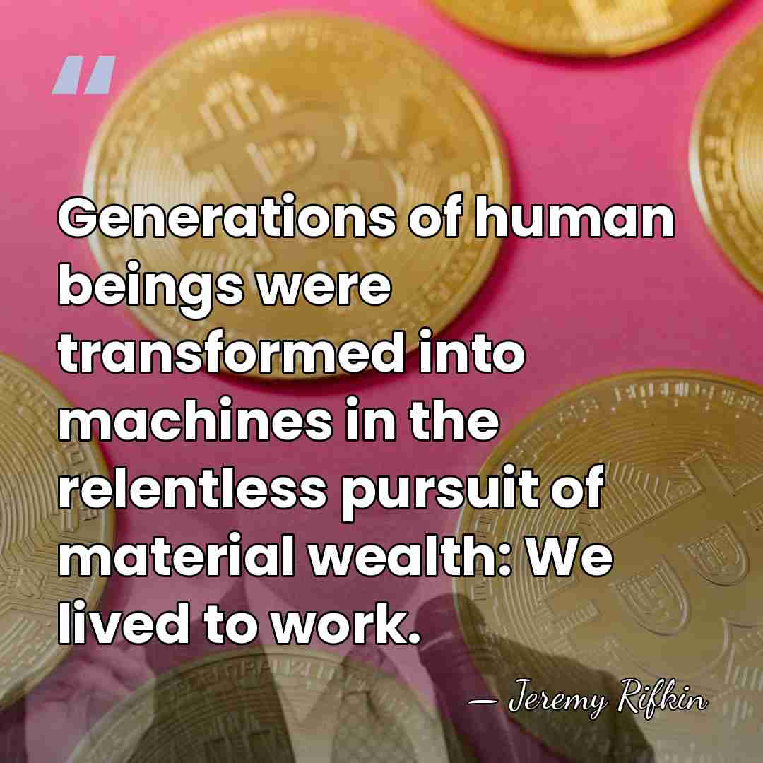 Generations of human beings were transformed into machines in the relentless pursuit&hellip; - Jeremy Rifkin