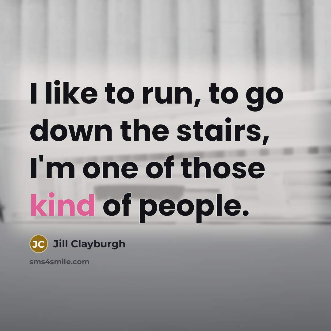 “I like to run, to go down the stairs, I'm…” quote by Jill Clayburgh