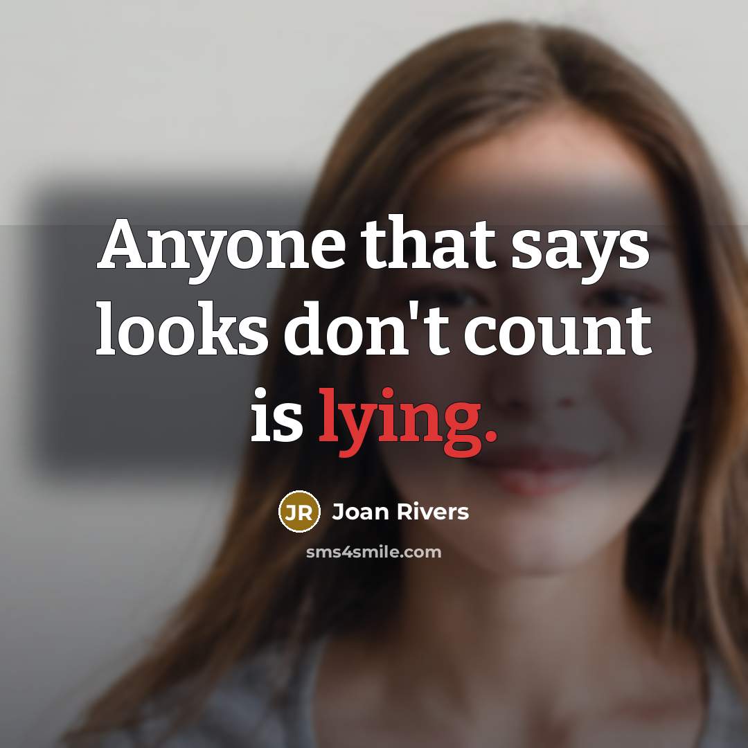 “Anyone that says looks don't count is lying.…” quote by Joan Rivers