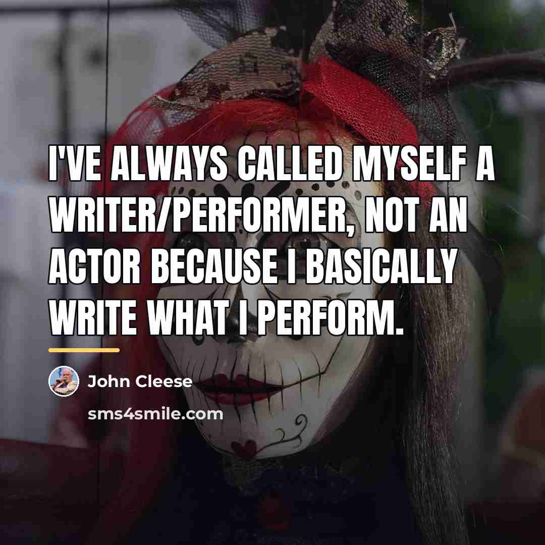 “I've always called myself a writer/performer, not an actor because…” quote by John Cleese