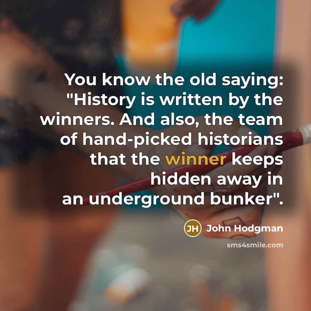 “You know the old saying: "History is written by the…” quote by John Hodgman