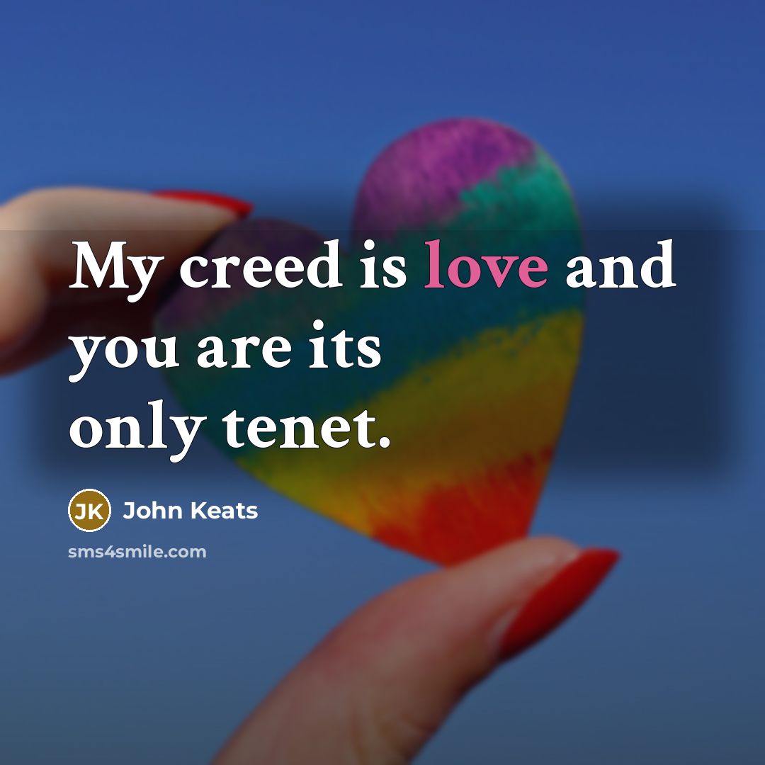 “My creed is love and you are its only tenet.…” quote by John Keats