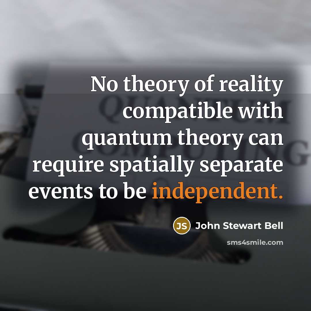 “No theory of reality compatible with quantum theory can require…” quote by John Stewart Bell