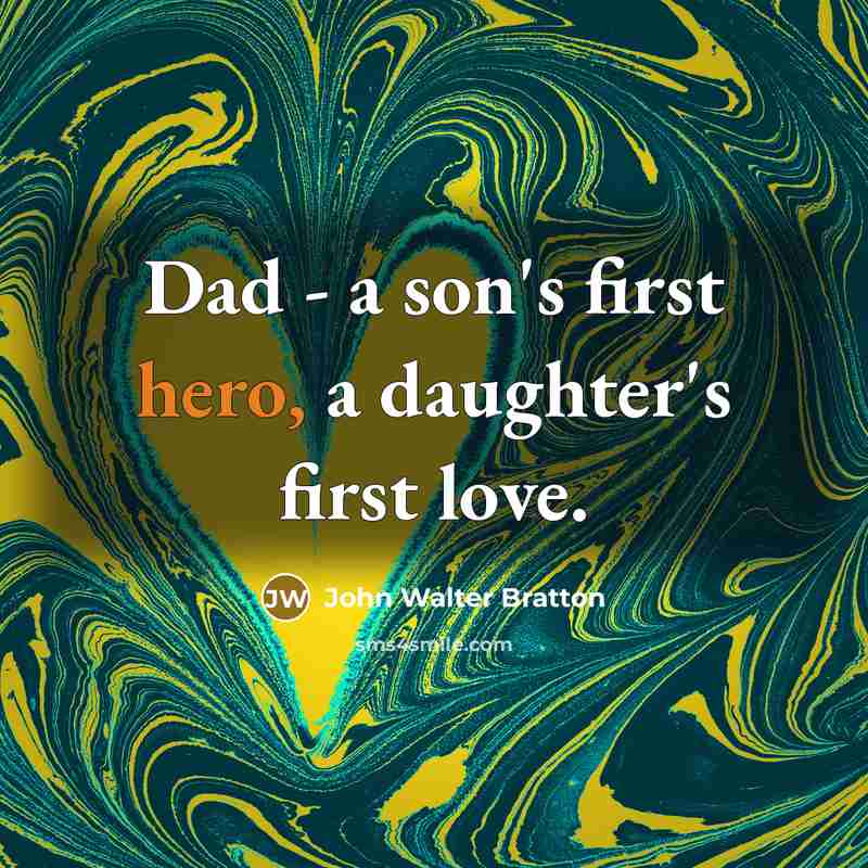 “Dad - a son's first hero, a daughter's first love.…” quote by John Walter Bratton