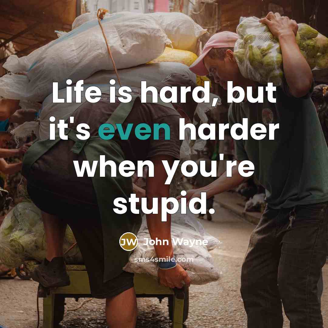 “Life is hard, but it's even harder when you're stupid.…” quote by John Wayne