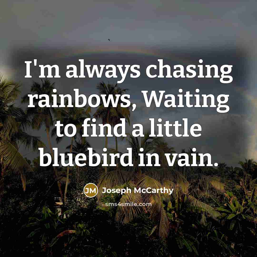 “I'm always chasing rainbows, Waiting to find a little bluebird…” quote by Joseph McCarthy