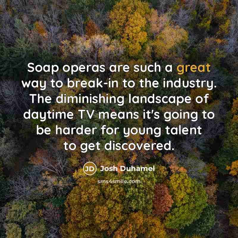 “Soap operas are such a great way to break-in to…” quote by Josh Duhamel