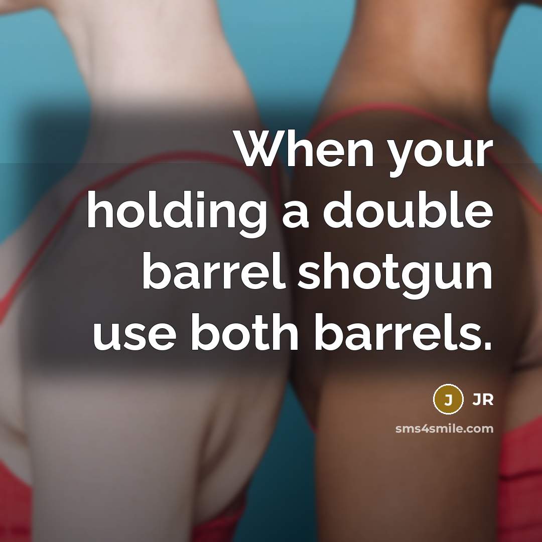 “When your holding a double barrel shotgun use both barrels.…” quote by JR