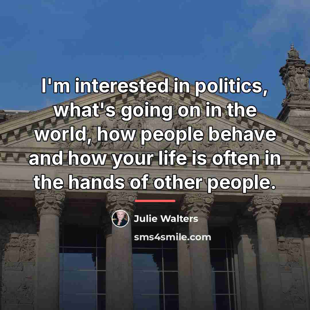 “I'm interested in politics, what's going on in the world,…” quote by Julie Walters