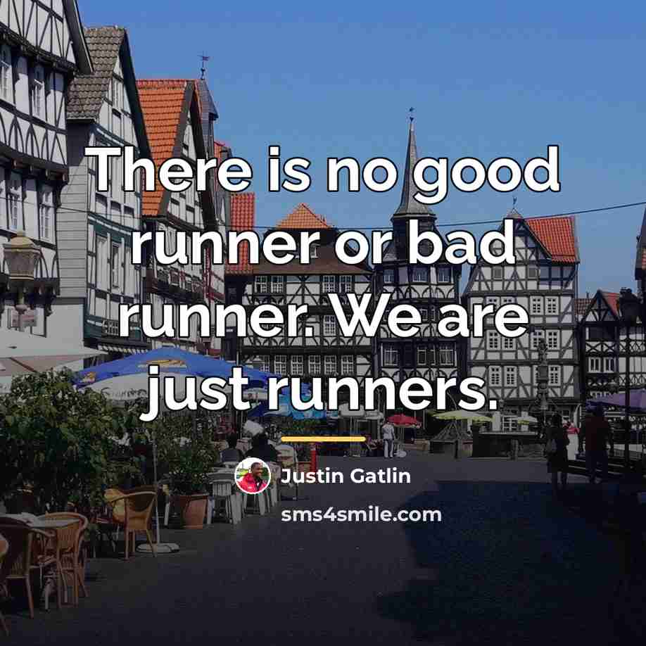 “There is no good runner or bad runner. We are…” quote by Justin Gatlin
