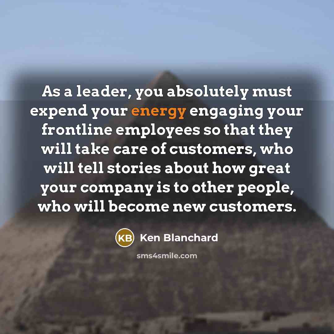 “As a leader, you absolutely must expend your energy engaging…” quote by Ken Blanchard