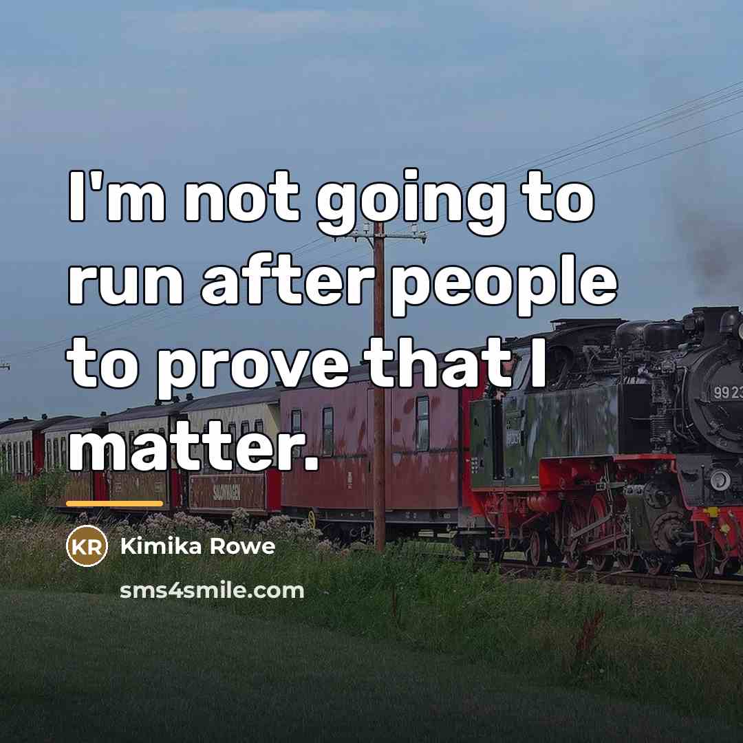“I'm not going to run after people to prove that…” quote by Kimika Rowe