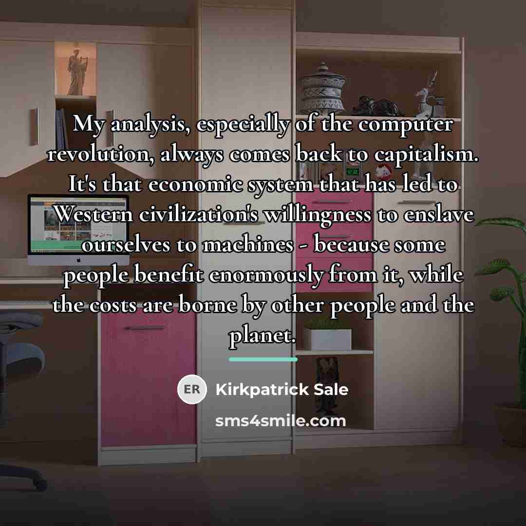 “My analysis, especially of the computer revolution, always comes back…” quote by Kirkpatrick Sale