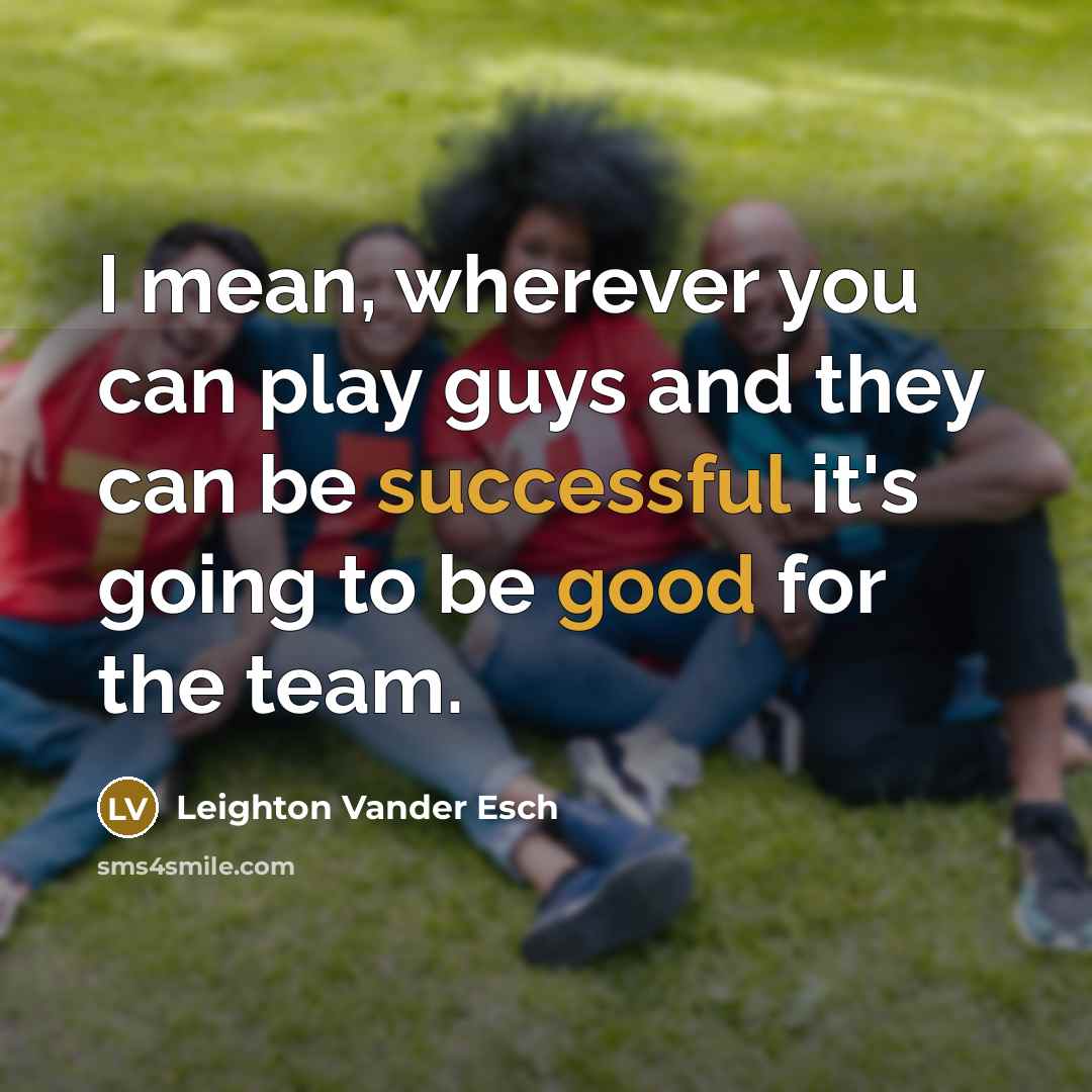 “I mean, wherever you can play guys and they can be successful it's going to be good for the team.” quote by Leighton Vander Esch