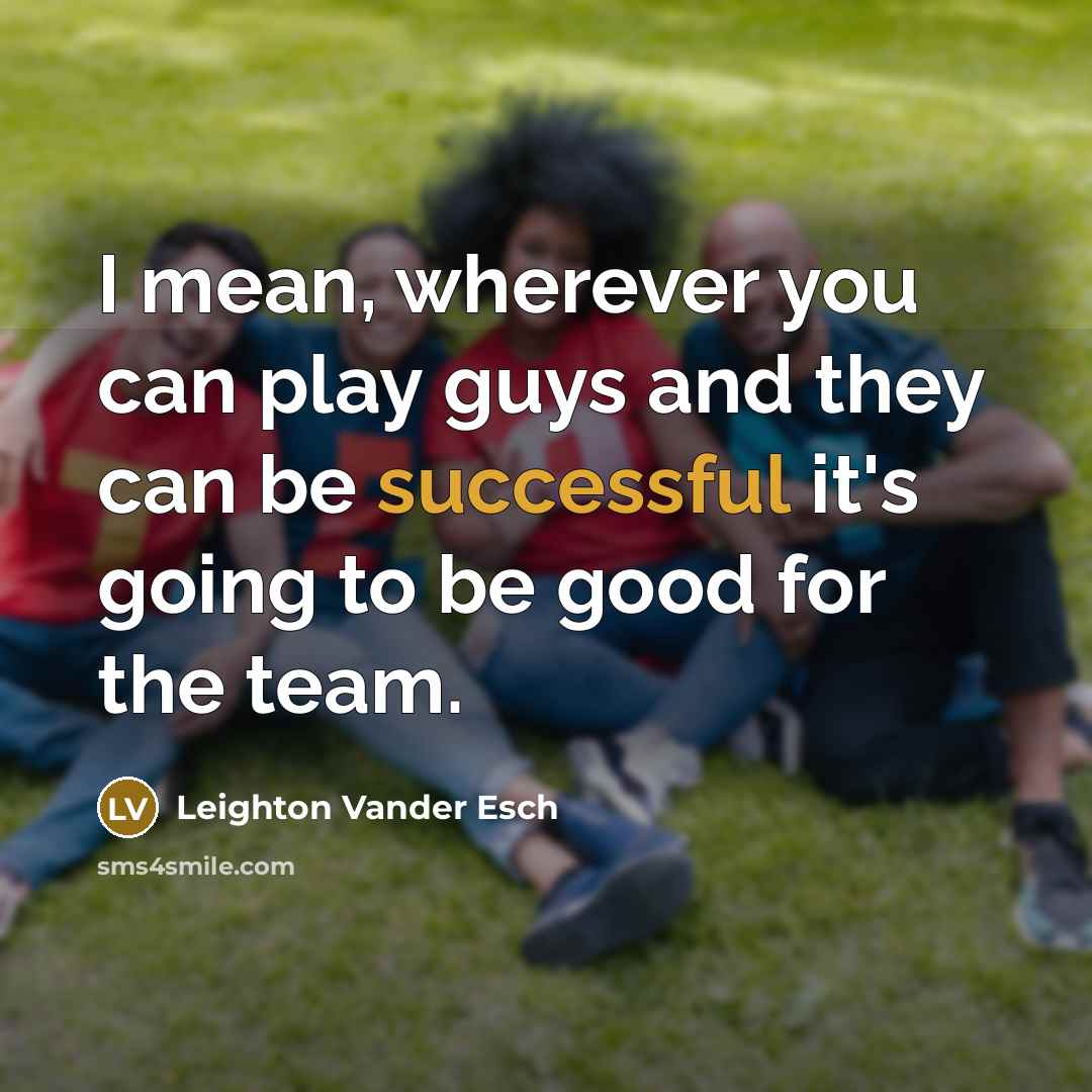“I mean, wherever you can play guys and they can…” quote by Leighton Vander Esch