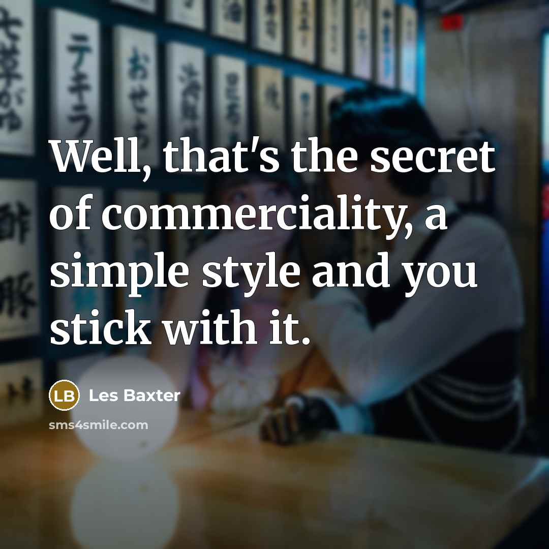 “Well, that's the secret of commerciality, a simple style and…” quote by Les Baxter