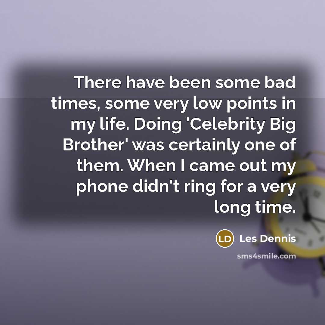 “There have been some bad times, some very low points…” quote by Les Dennis