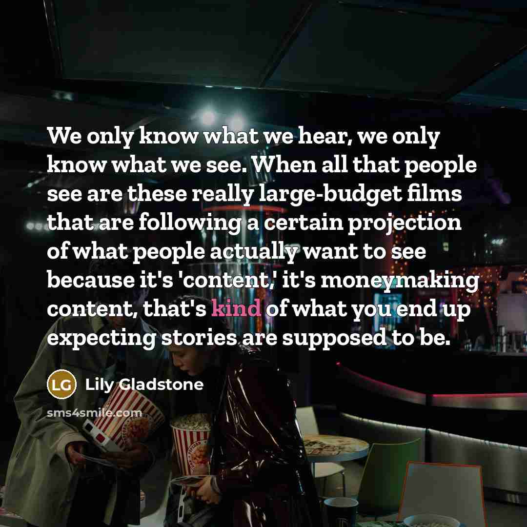 “We only know what we hear, we only know what…” quote by Lily Gladstone