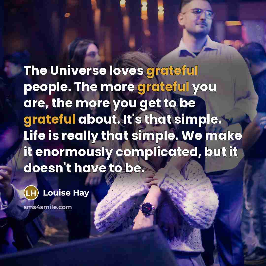 “The Universe loves grateful people. The more grateful you are,…” quote by Louise Hay