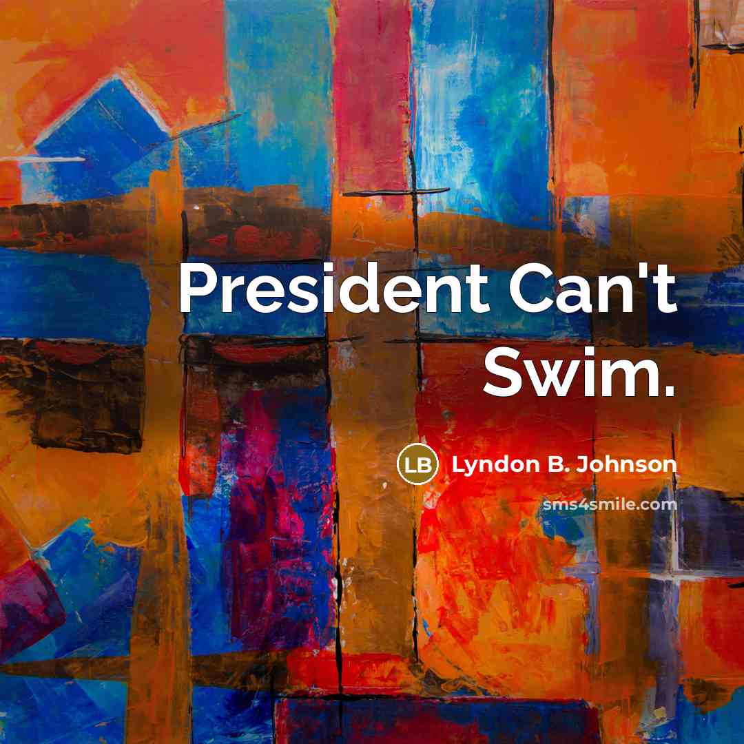 “President Can't Swim.…” quote by Lyndon B. Johnson