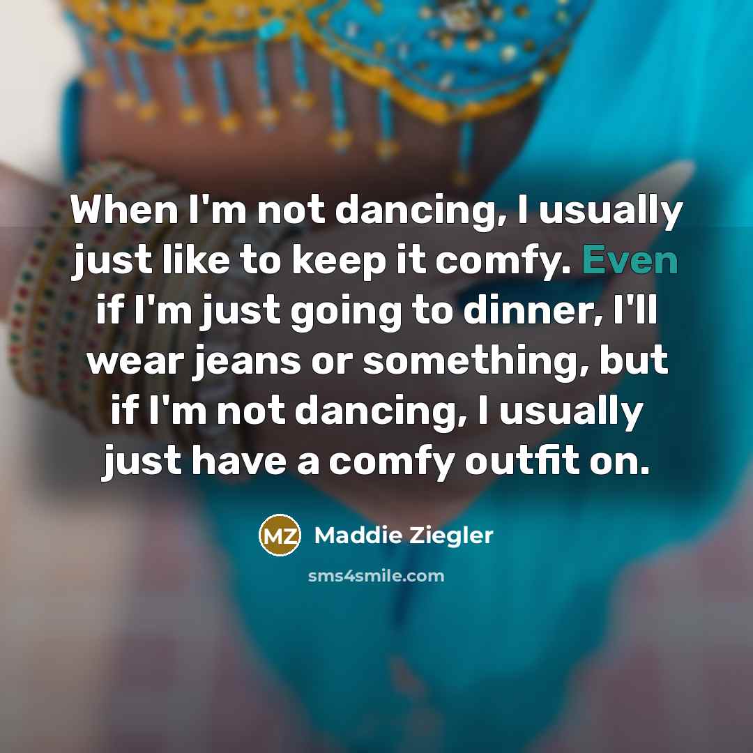 “When I'm not dancing, I usually just like to keep…” quote by Maddie Ziegler