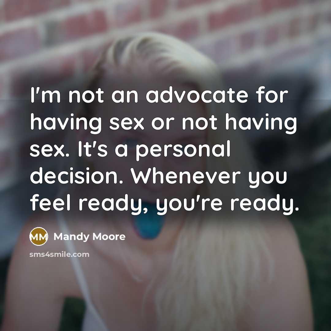 “I'm not an advocate for having sex or not having…” quote by Mandy Moore