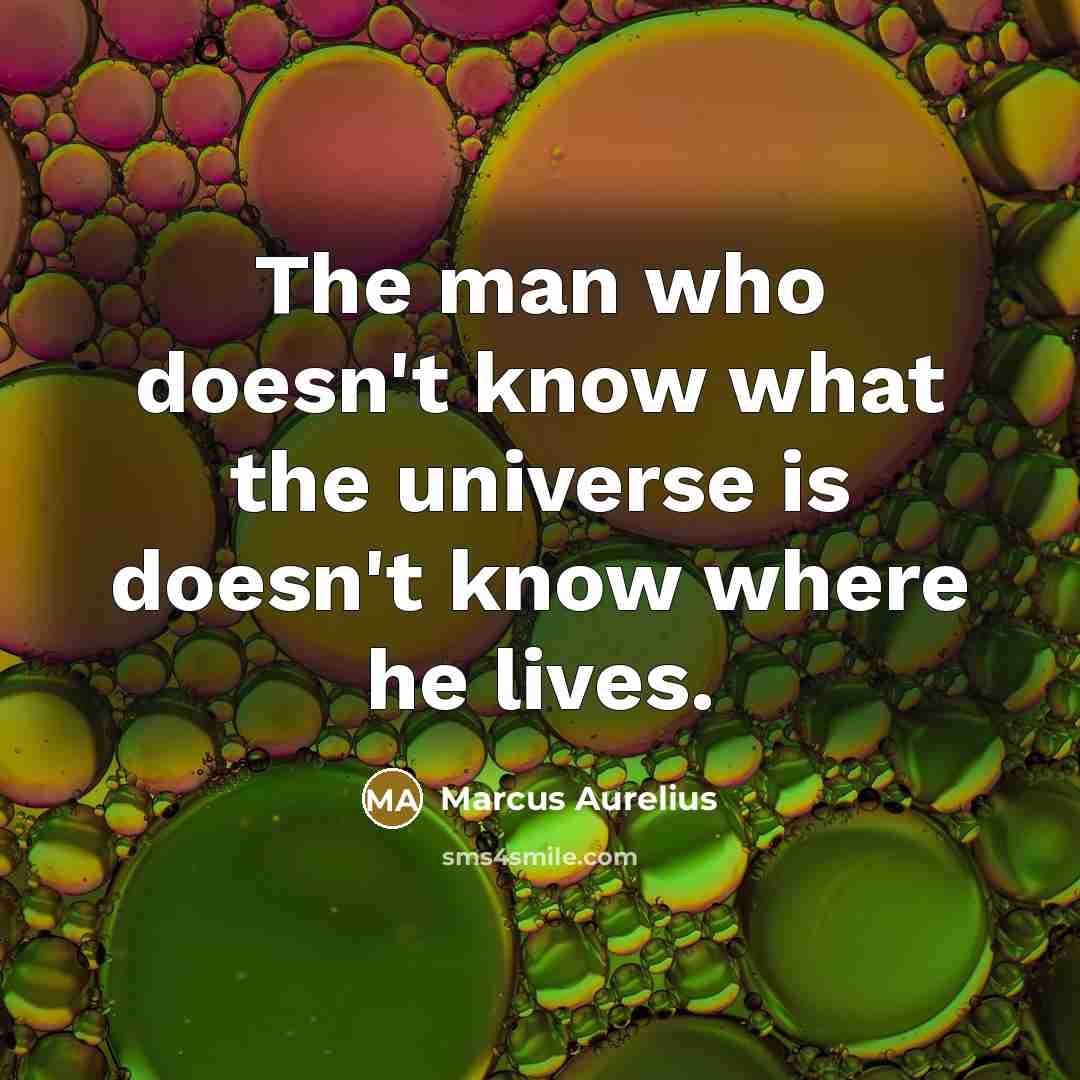 “The man who doesn't know what the universe is doesn't…” quote by Marcus Aurelius