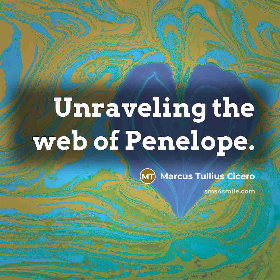 “Unraveling the web of Penelope.…” quote by Marcus Tullius Cicero