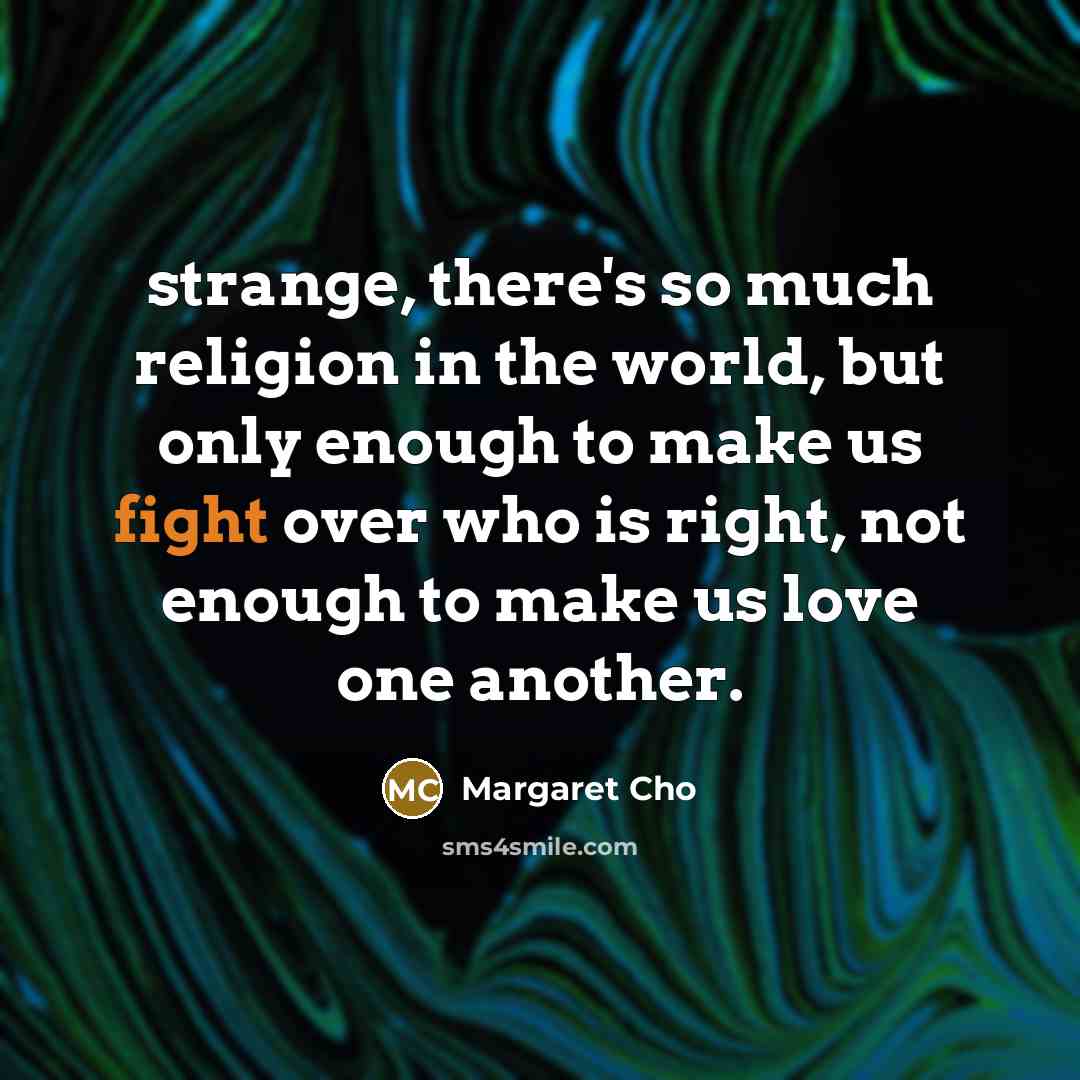 “strange, there's so much religion in the world, but only…” quote by Margaret Cho