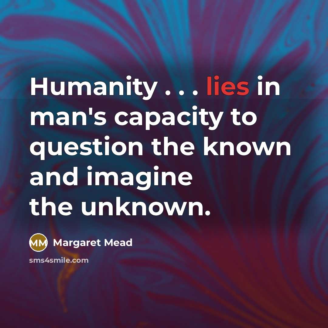 “Humanity . . . lies in man's capacity to question…” quote by Margaret Mead