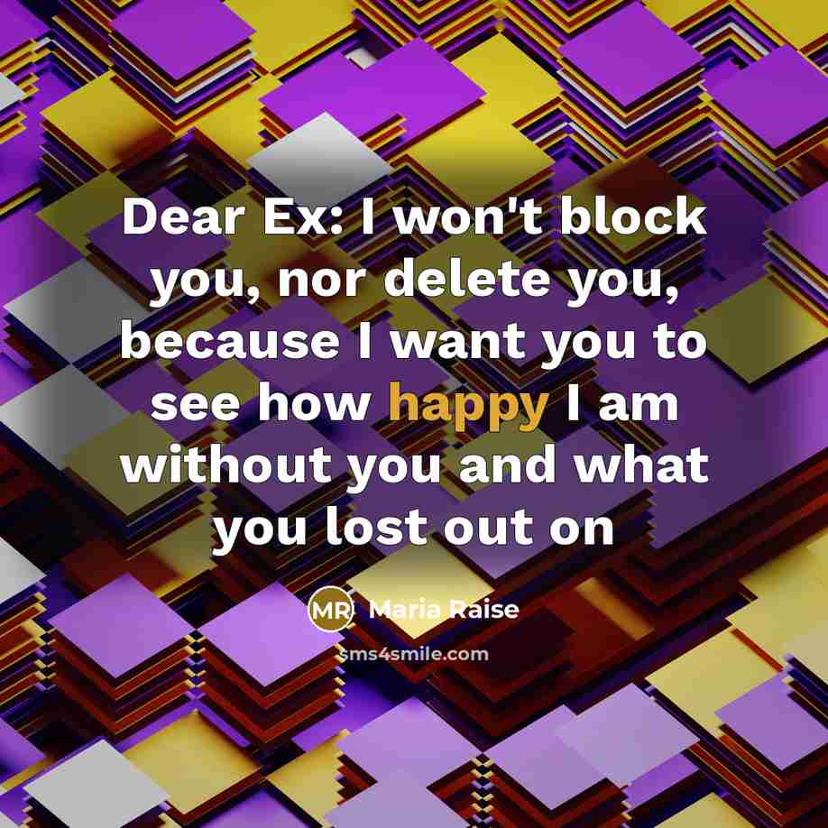 “Dear Ex: I won't block you, nor delete you, because…” quote by Maria Raise