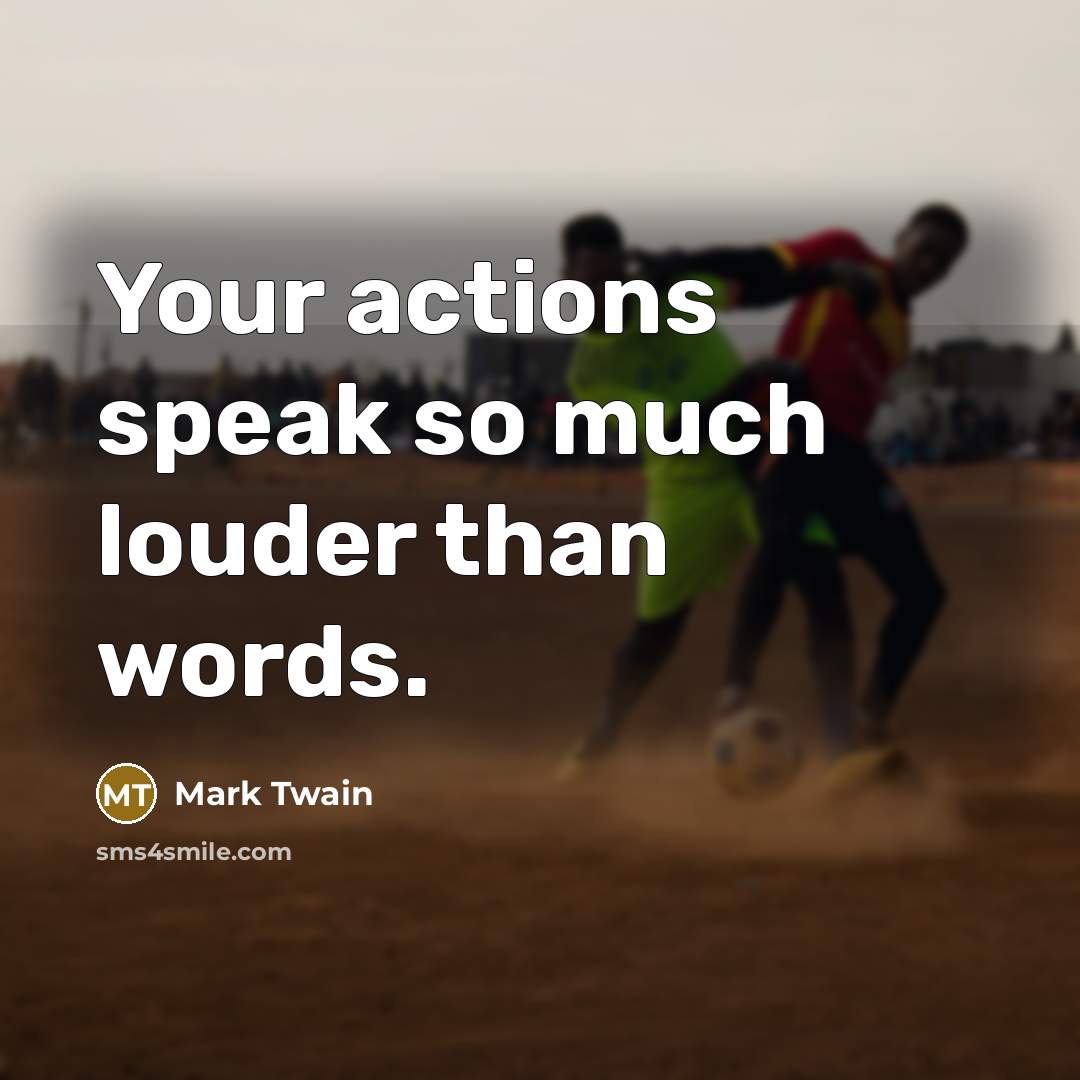 “Your actions speak so much louder than words.…” quote by Mark Twain