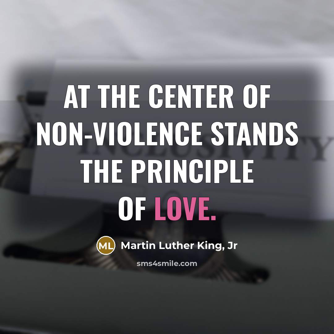 “At the center of non-violence stands the principle of love.…” quote by Martin Luther King, Jr
