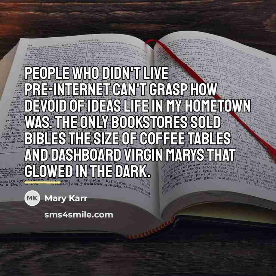 “People who didn't live pre-Internet can't grasp how devoid of…” quote by Mary Karr