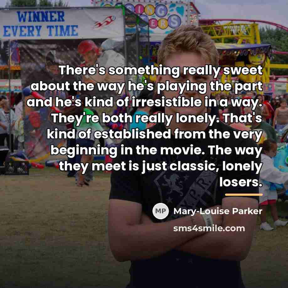“There's something really sweet about the way he's playing the…” quote by Mary-Louise Parker