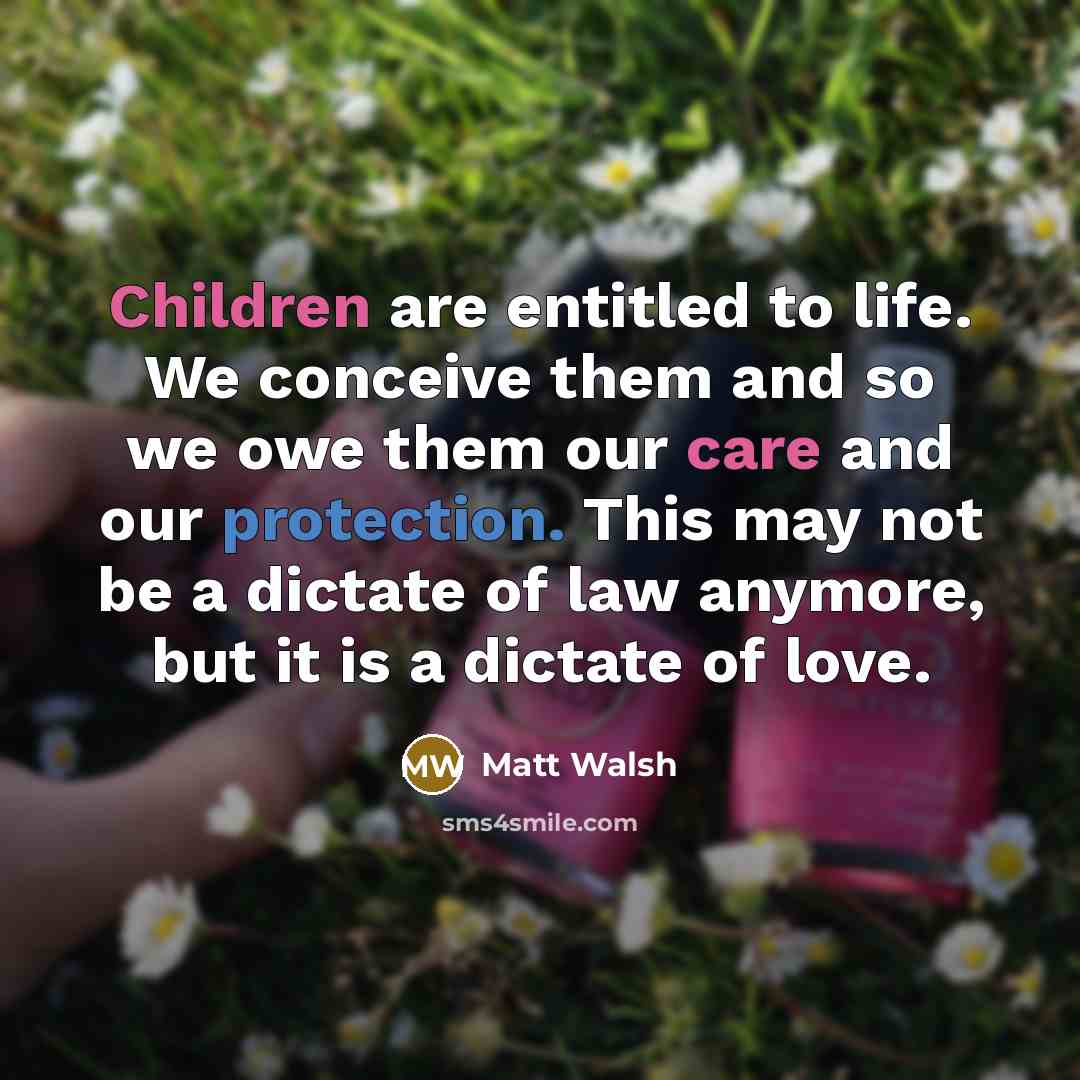 “Children are entitled to life. We conceive them and so…” quote by Matt Walsh