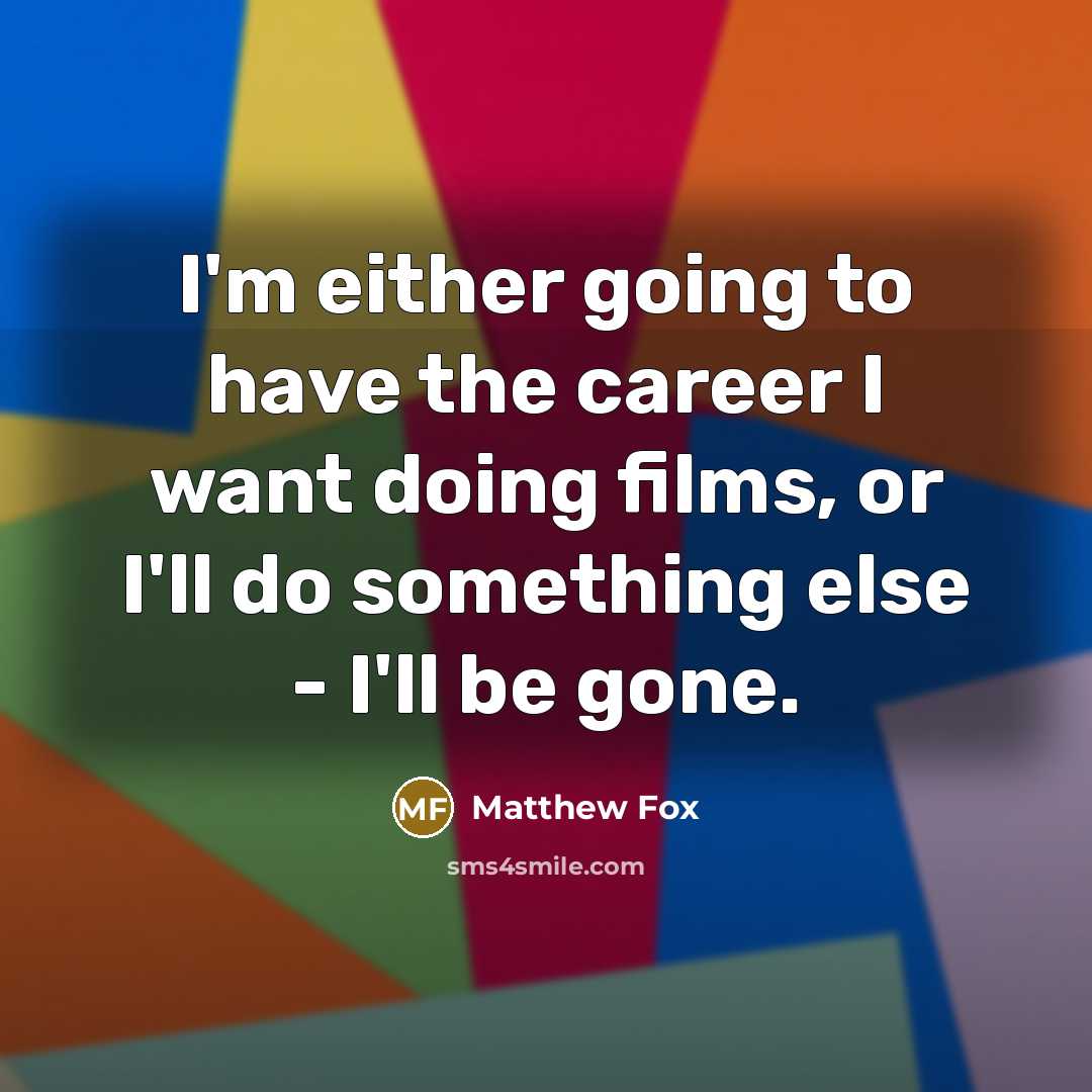“I'm either going to have the career I want doing…” quote by Matthew Fox