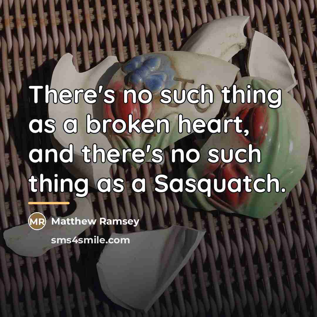 “There's no such thing as a broken heart, and there's…” quote by Matthew Ramsey