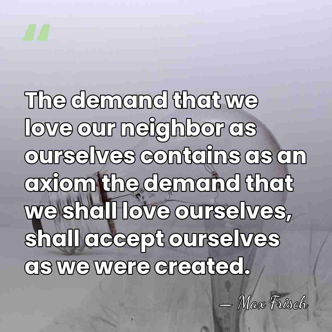 The demand that we love our neighbor as ourselves contains as an&hellip; - Max Frisch