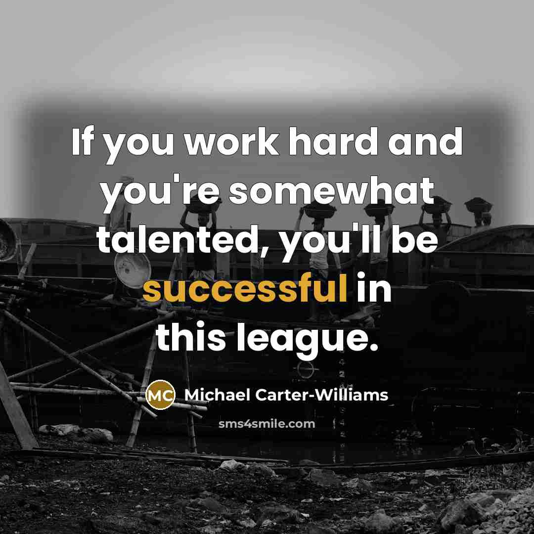 “If you work hard and you're somewhat talented, you'll be…” quote by Michael Carter-Williams