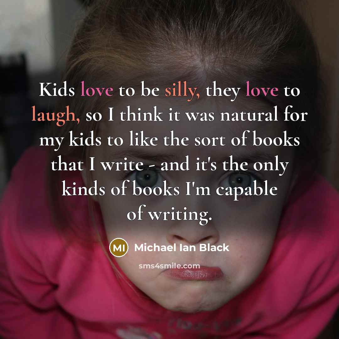 “Kids love to be silly, they love to laugh, so…” quote by Michael Ian Black
