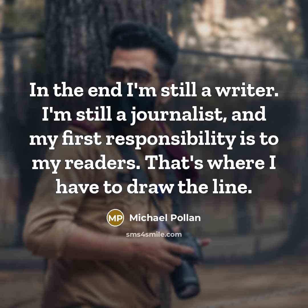 “In the end I'm still a writer. I'm still a…” quote by Michael Pollan