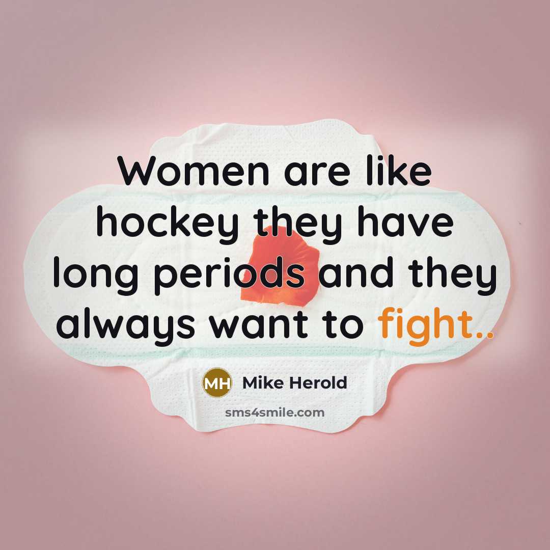 “Women are like hockey they have long periods and they always want to fight..” quote by Mike Herold