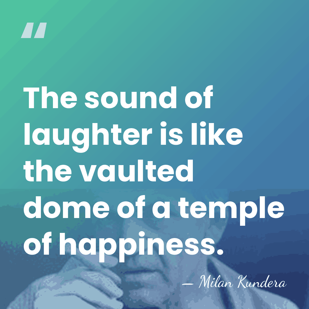 The sound of laughter is like the vaulted dome of a temple&hellip; - Milan Kundera