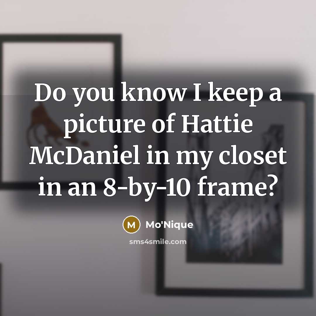 “Do you know I keep a picture of Hattie McDaniel…” quote by Mo'Nique
