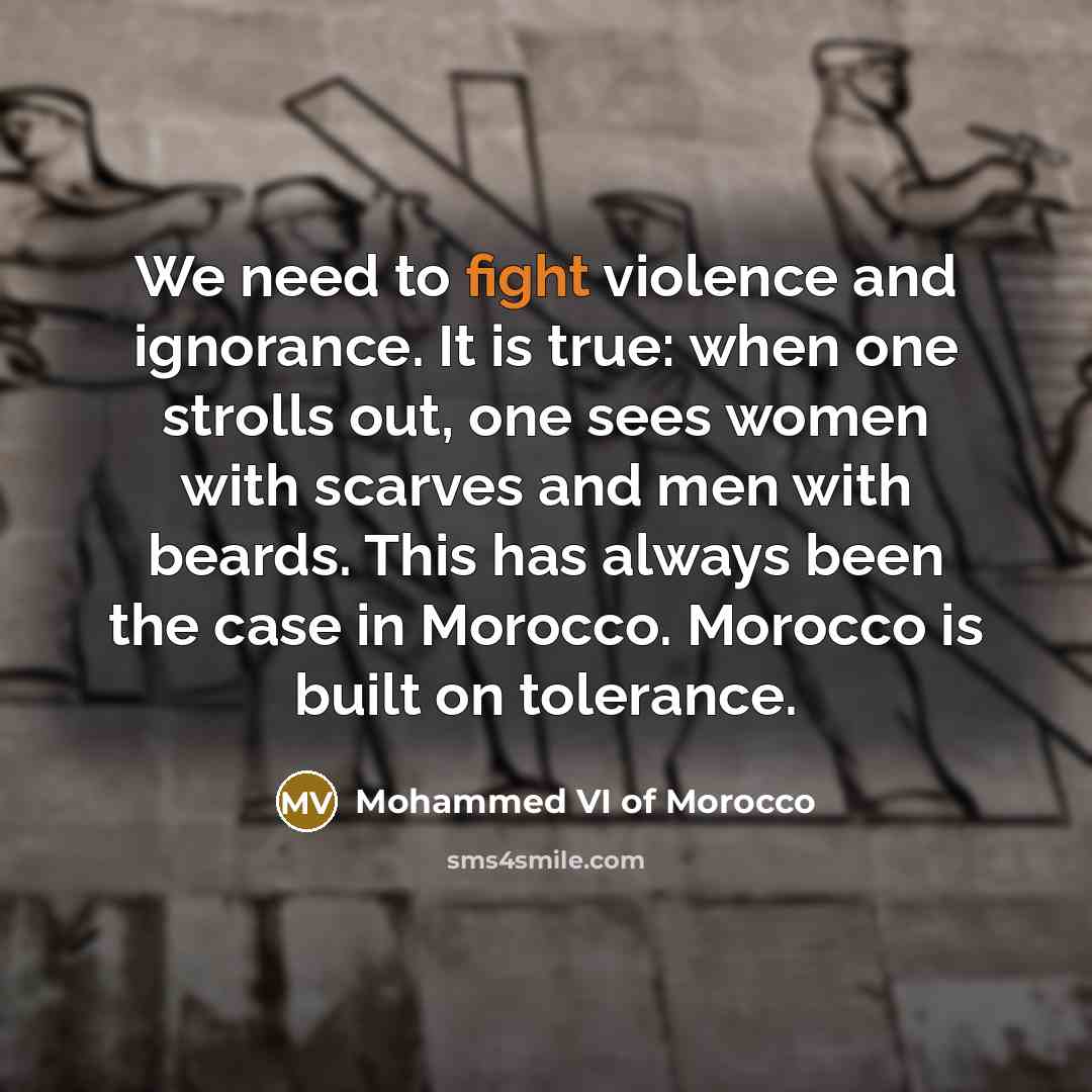 “We need to fight violence and ignorance. It is true:…” quote by Mohammed VI of Morocco